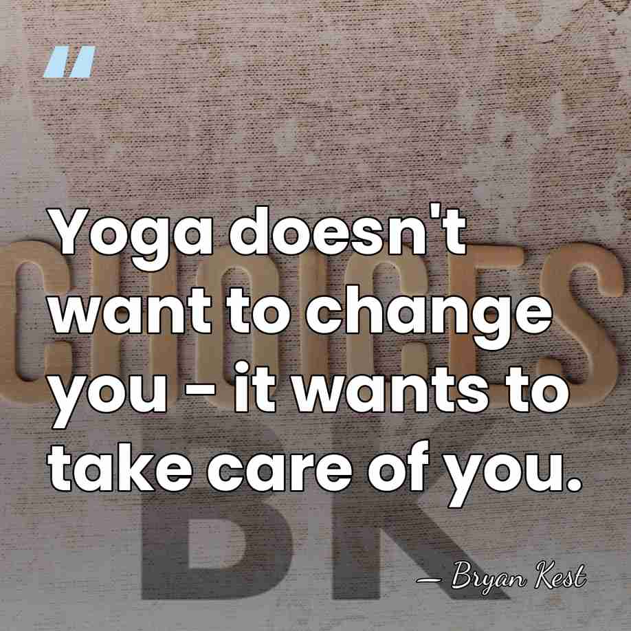 Yoga doesn't want to change you - it wants to take care&hellip; - Bryan Kest