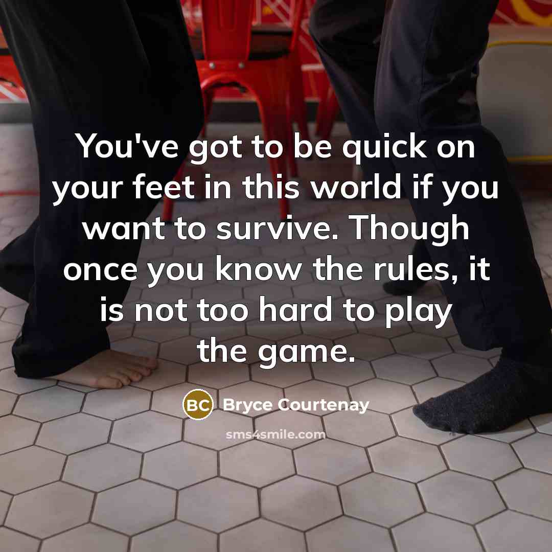 “You've got to be quick on your feet in this…” quote by Bryce Courtenay