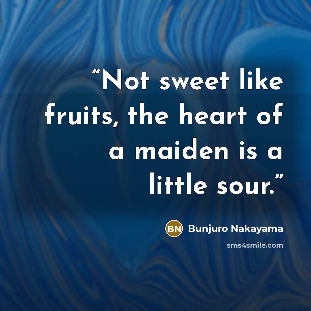“Not sweet like fruits, the heart of a maiden is a little sour.” quote by Bunjuro Nakayama