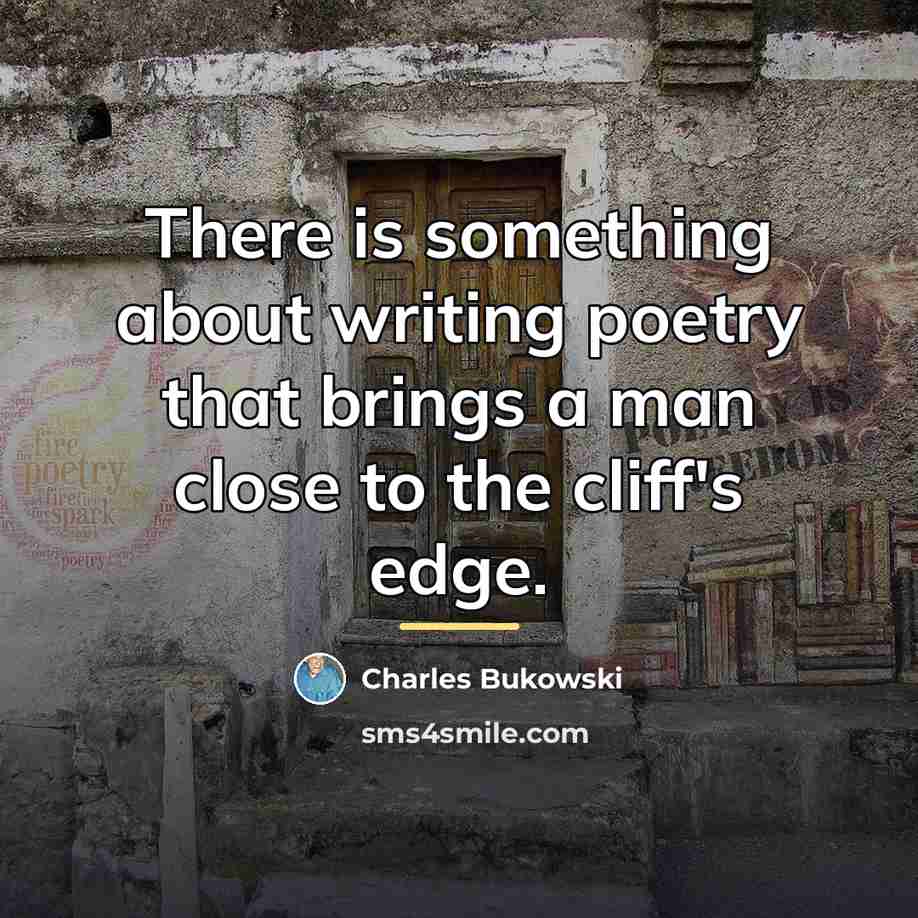 “There is something about writing poetry that brings a man…” quote by Charles Bukowski