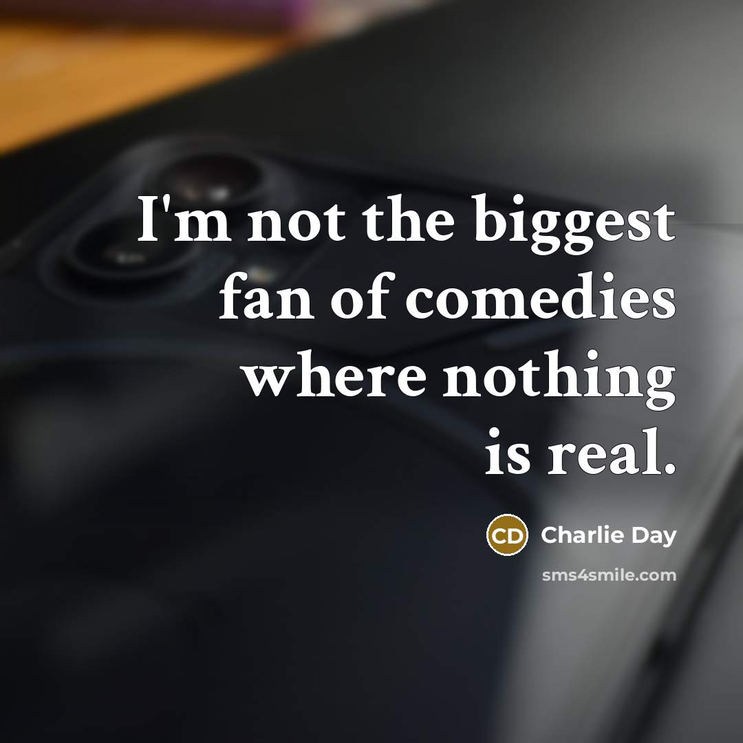 “I'm not the biggest fan of comedies where nothing is…” quote by Charlie Day