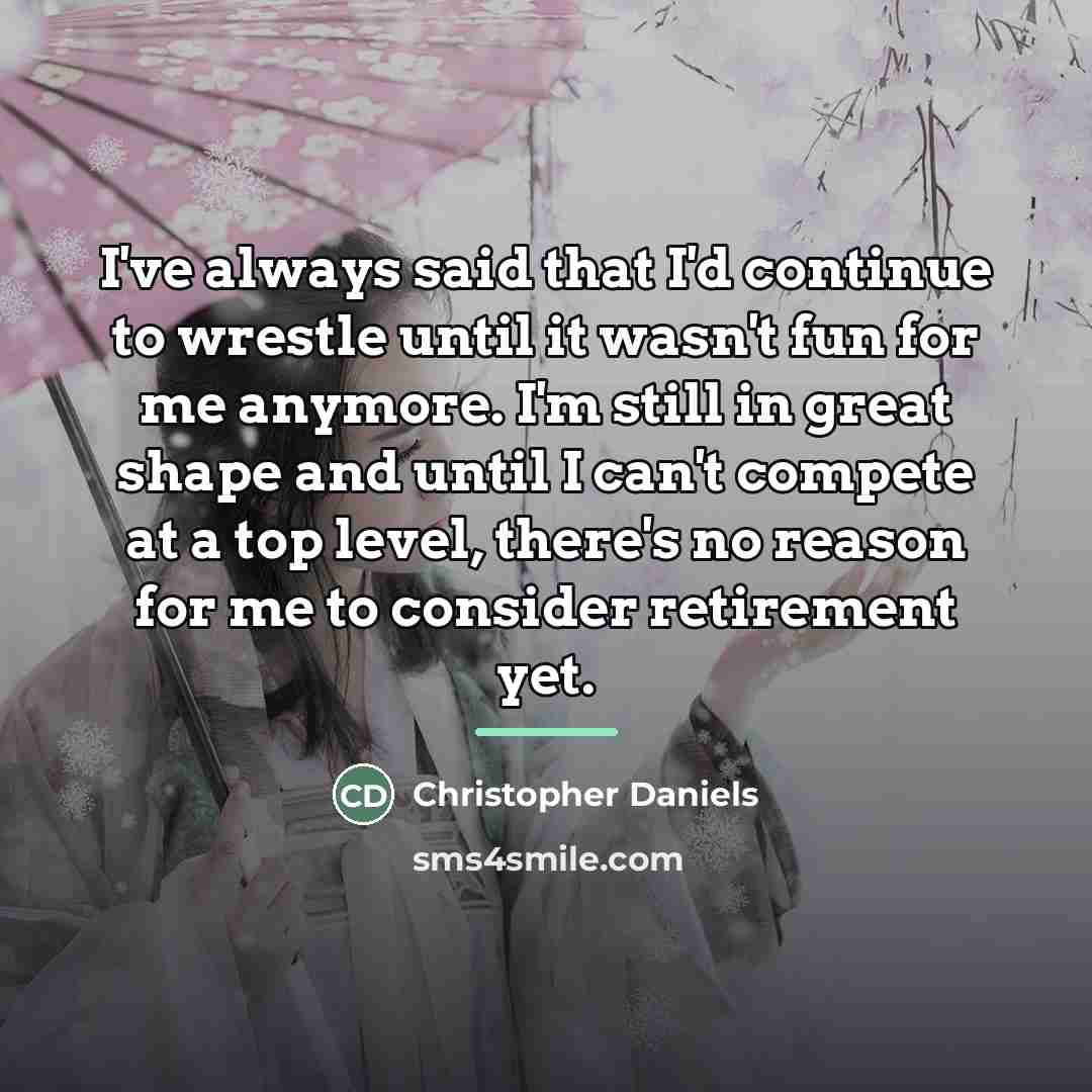 “I've always said that I'd continue to wrestle until it…” quote by Christopher Daniels