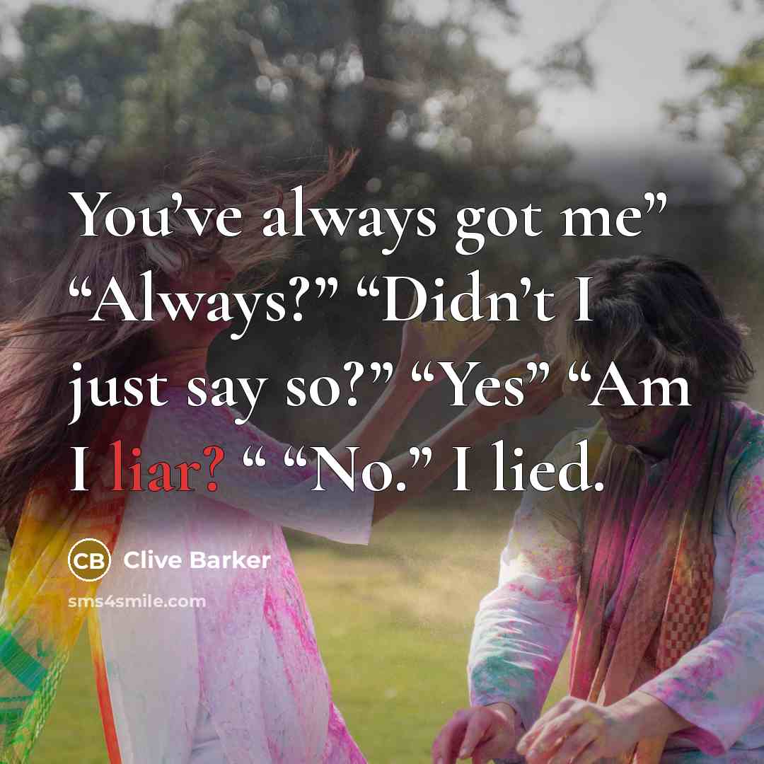 “You’ve always got me” “Always?” “Didn’t I just say so?”…” quote by Clive Barker