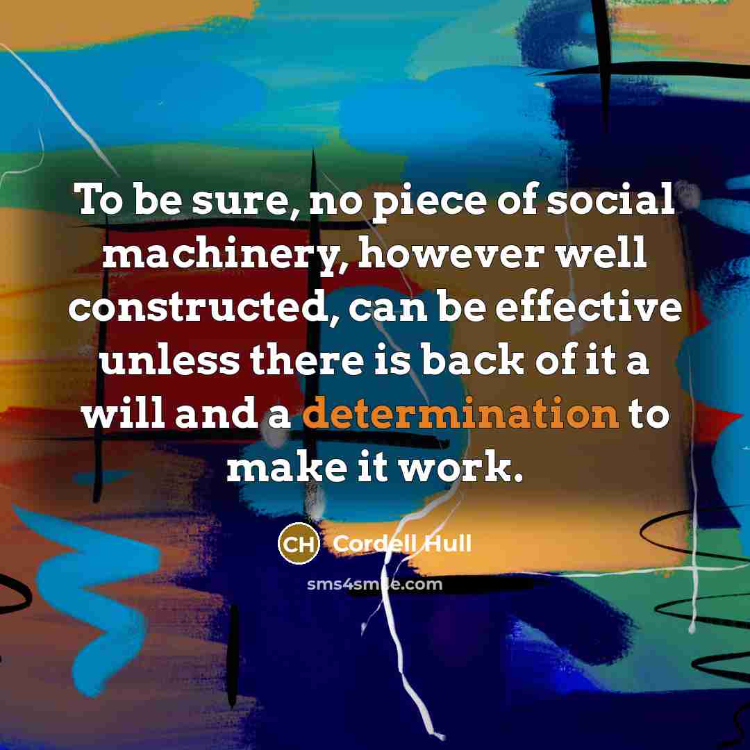 “To be sure, no piece of social machinery, however well…” quote by Cordell Hull