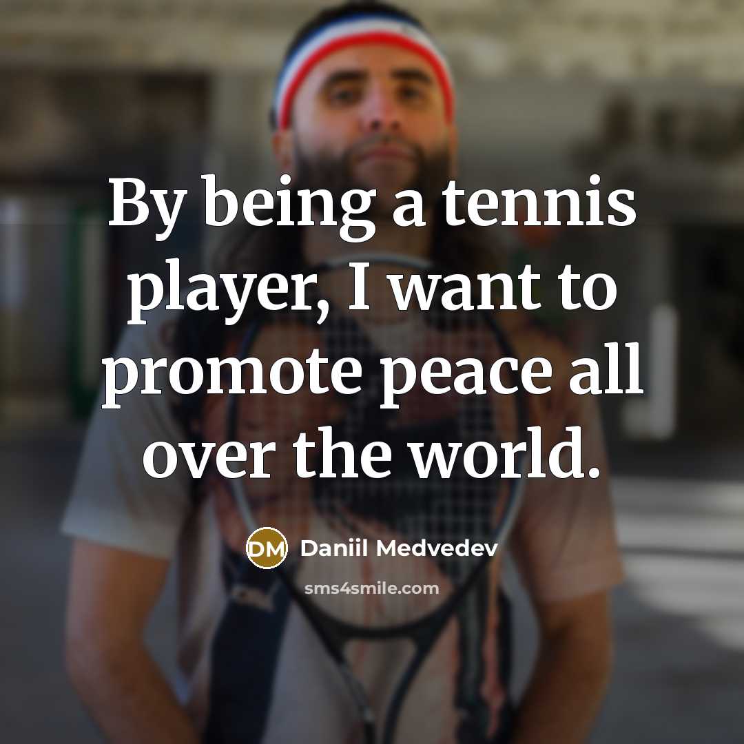 “By being a tennis player, I want to promote peace…” quote by Daniil Medvedev