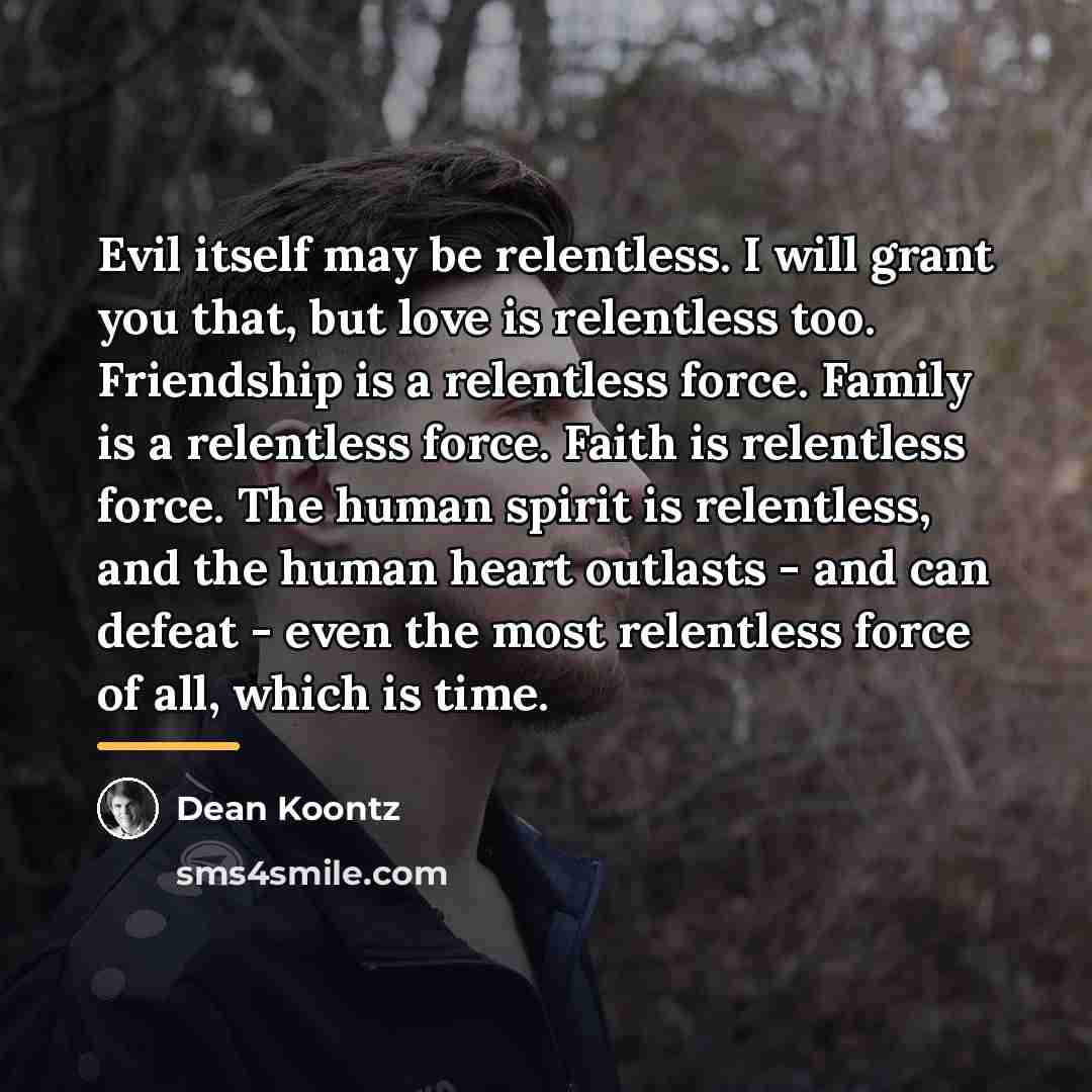 “Evil itself may be relentless. I will grant you that,…” quote by Dean Koontz