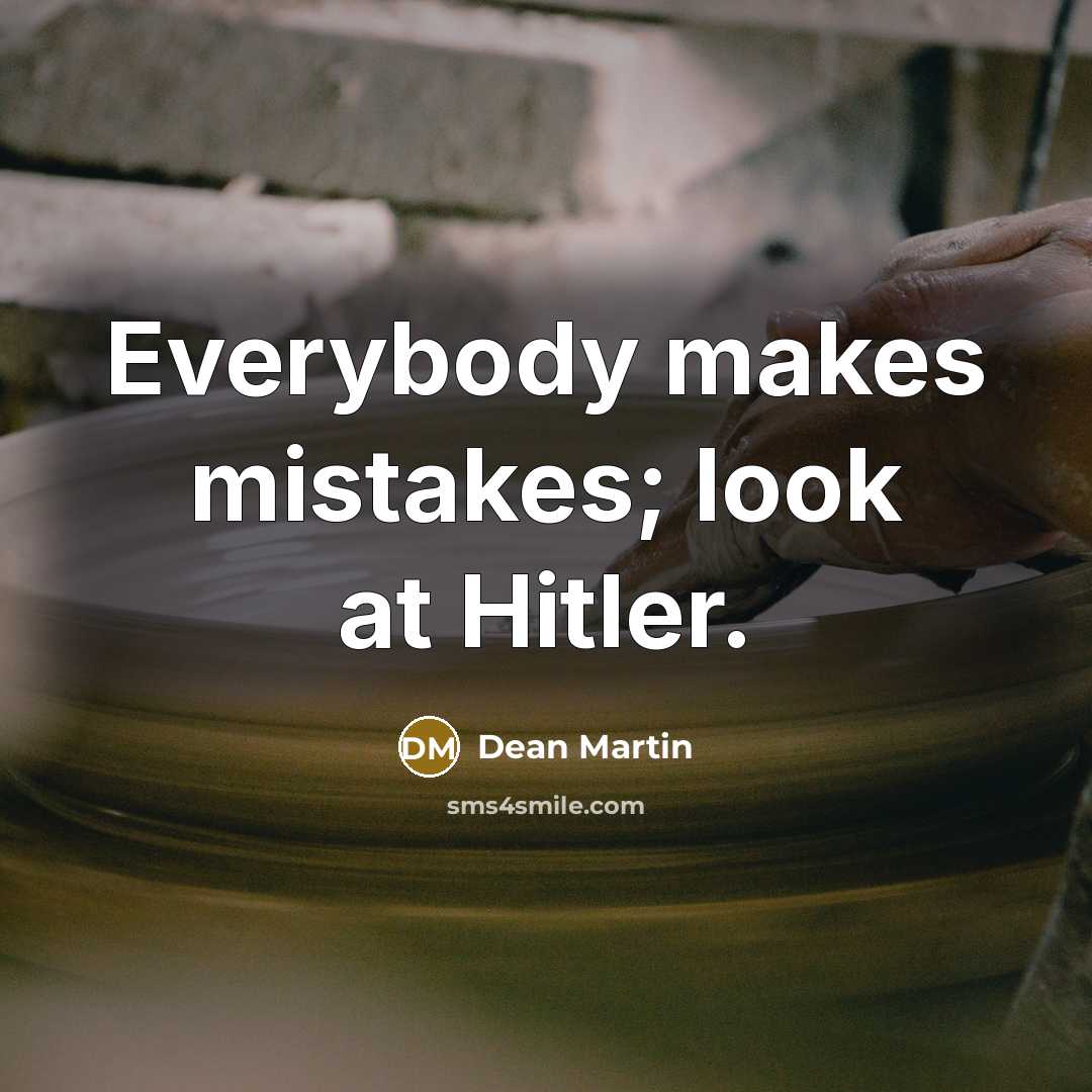 “Everybody makes mistakes; look at Hitler.…” quote by Dean Martin