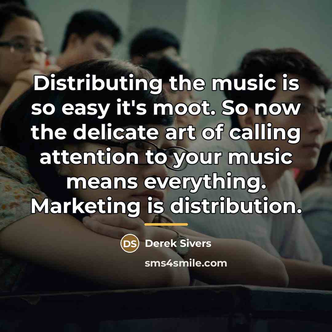 “Distributing the music is so easy it's moot. So now…” quote by Derek Sivers