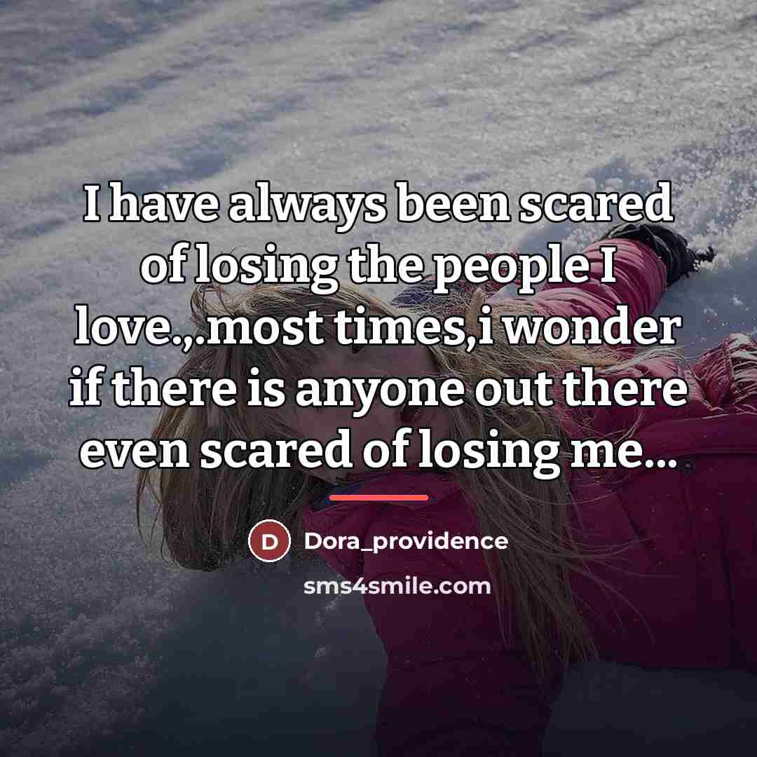 “I have always been scared of losing the people I…” quote by Anonymous