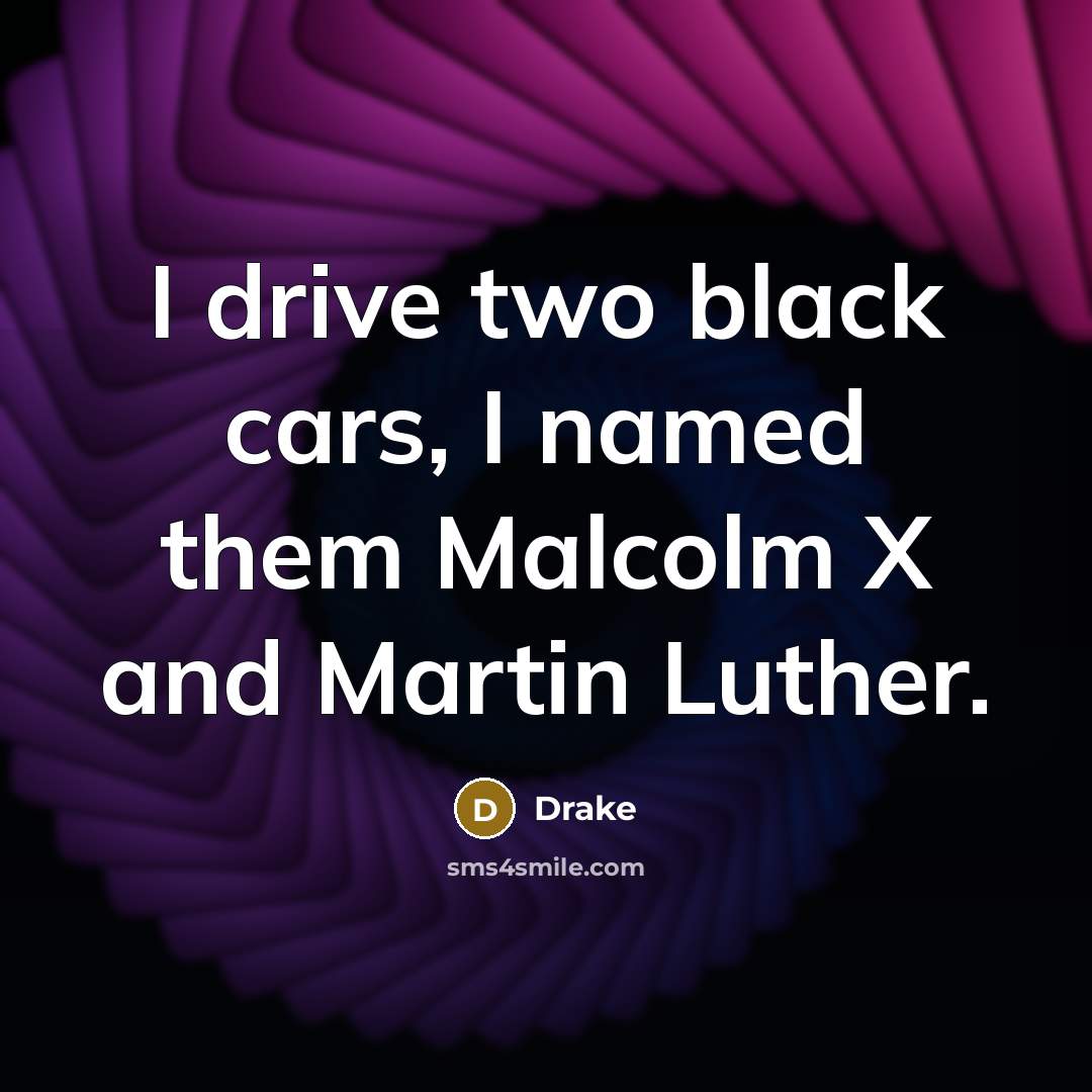 “I drive two black cars, I named them Malcolm X…” quote by Drake