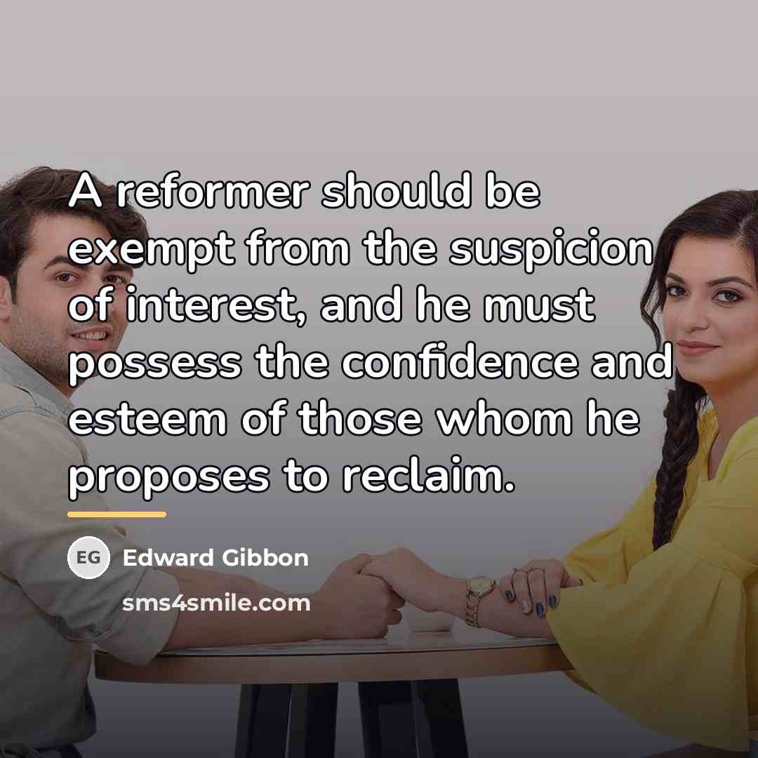 “A reformer should be exempt from the suspicion of interest,…” quote by Edward Gibbon