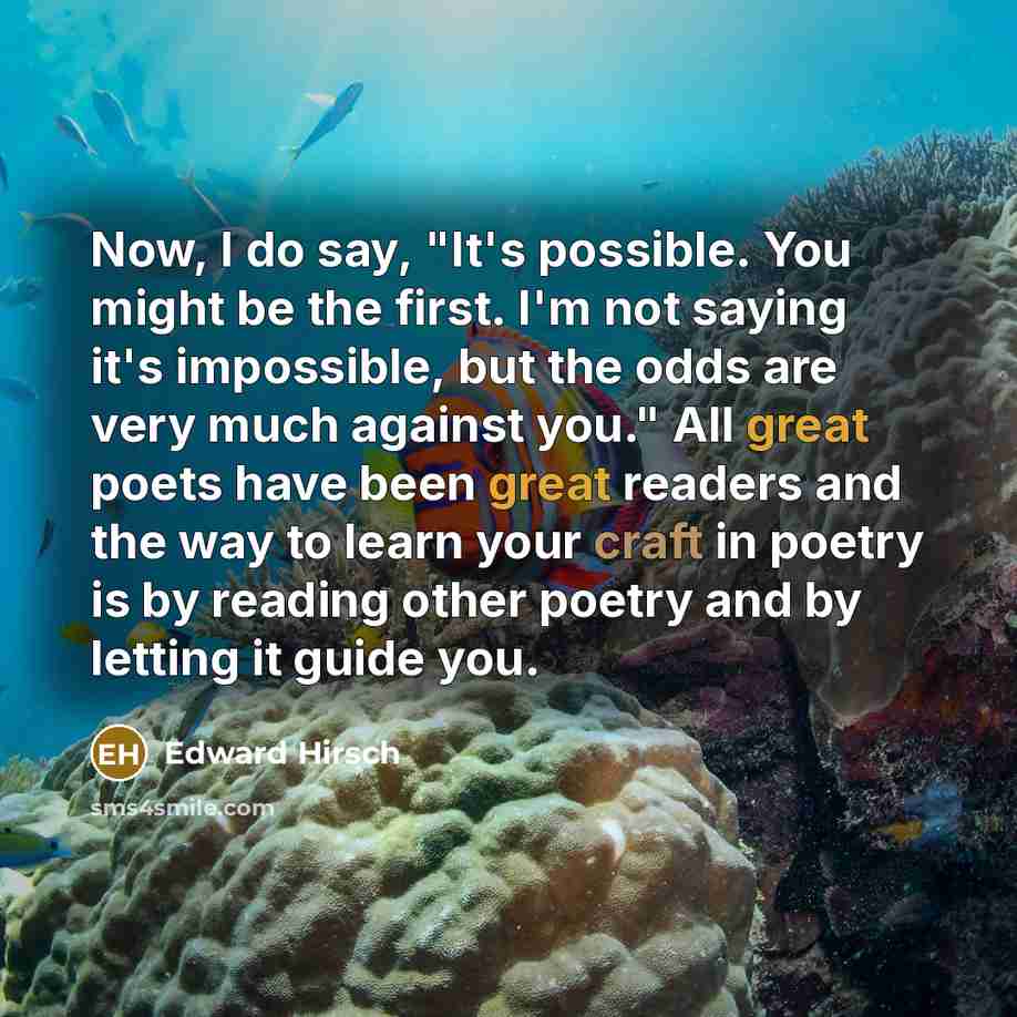 “Now, I do say, "It's possible. You might be the…” quote by Edward Hirsch