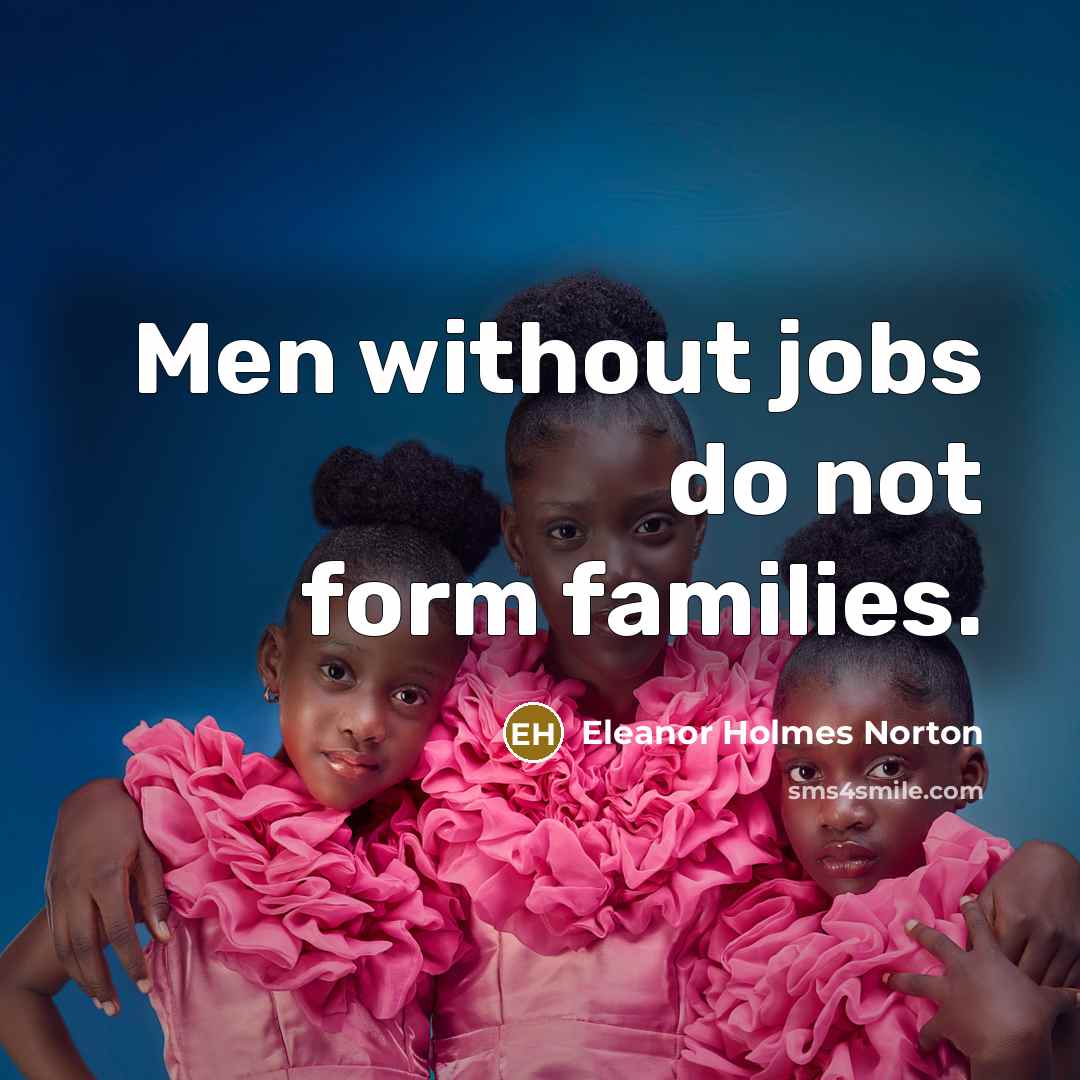 “Men without jobs do not form families.…” quote by Eleanor Holmes Norton