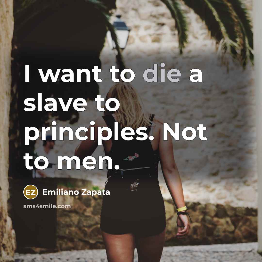 “I want to die a slave to principles. Not to…” quote by Emiliano Zapata