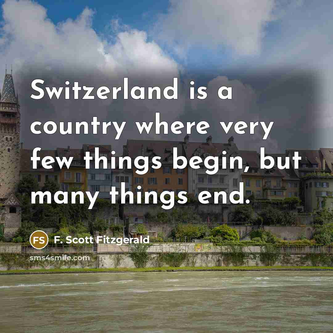 “Switzerland is a country where very few things begin, but…” quote by F. Scott Fitzgerald