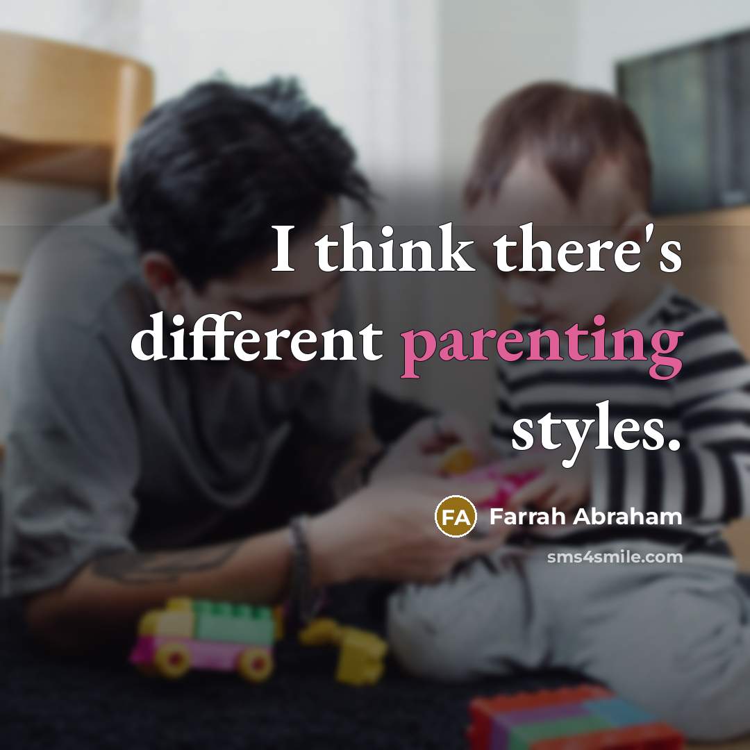 “I think there's different parenting styles.” quote by Farrah Abraham