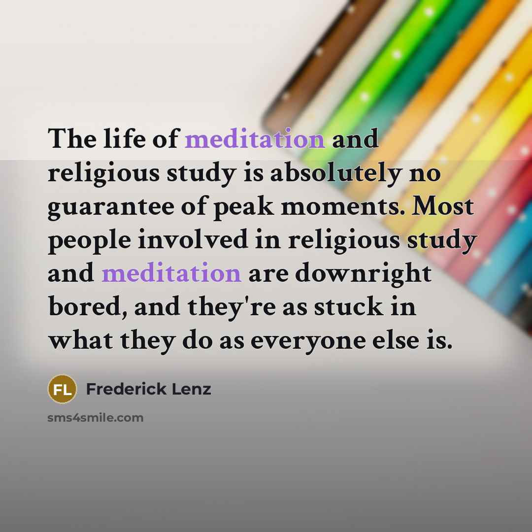 “The life of meditation and religious study is absolutely no…” quote by Frederick Lenz