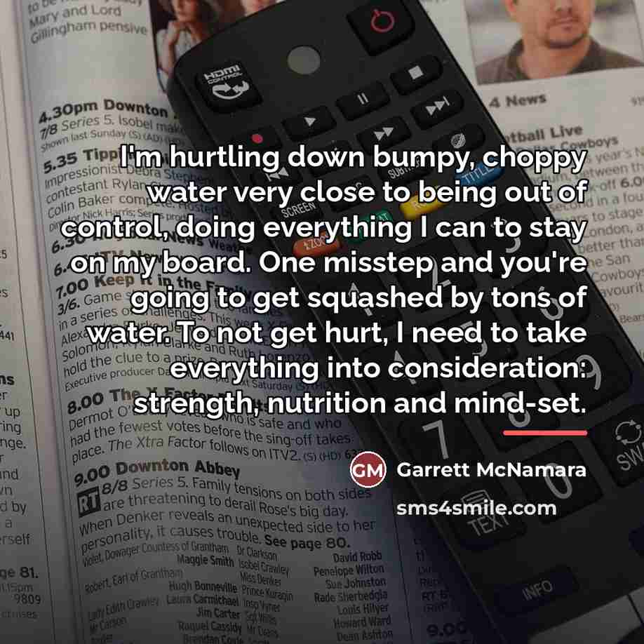 “I'm hurtling down bumpy, choppy water very close to being…” quote by Garrett McNamara
