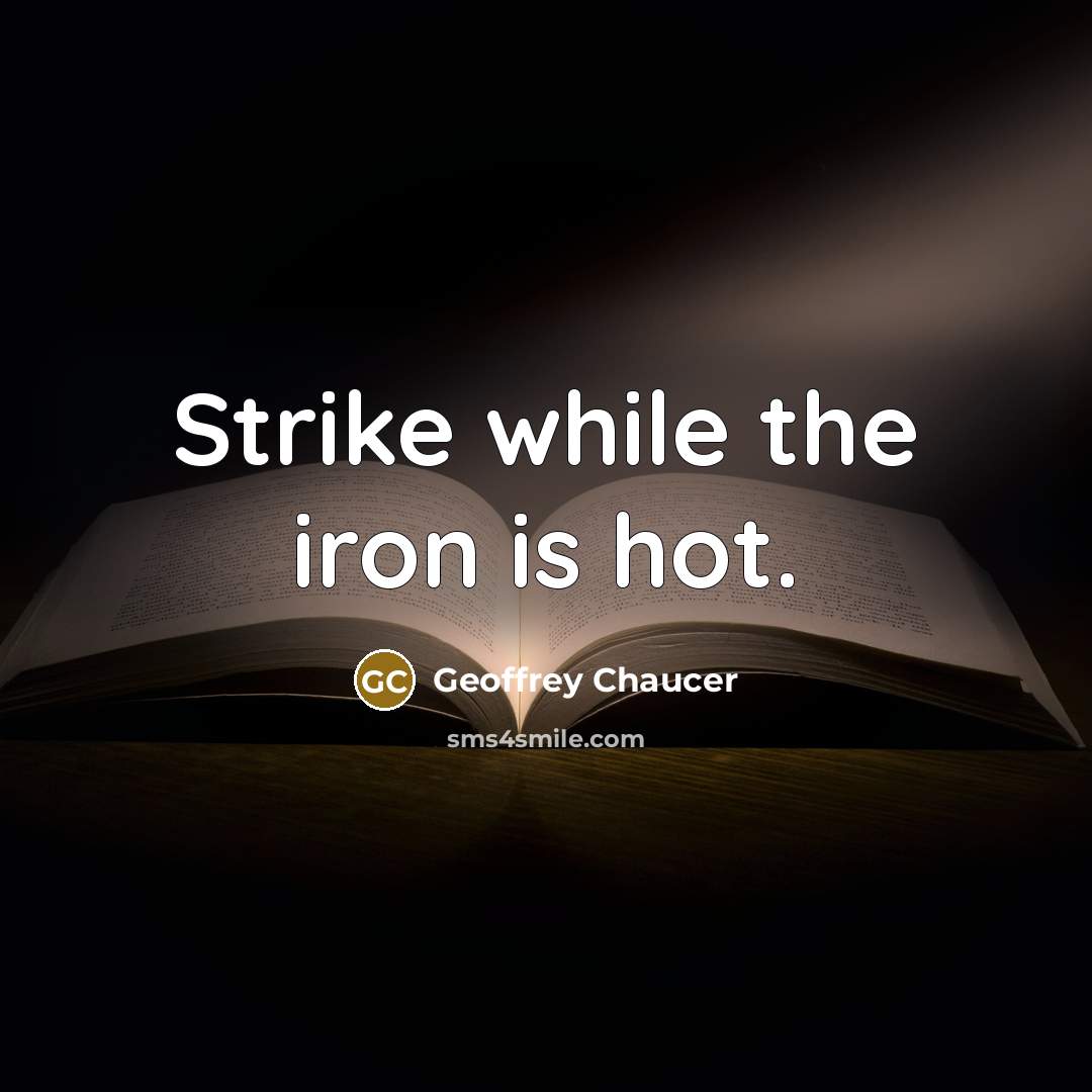 “Strike while the iron is hot.…” quote by Geoffrey Chaucer