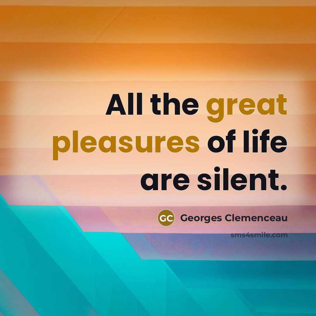 “All the great pleasures of life are silent.…” quote by Georges Clemenceau