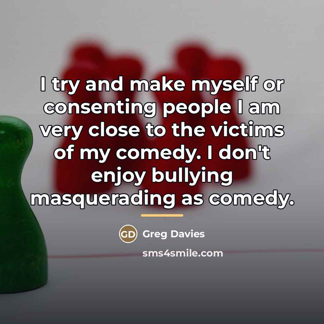“I try and make myself or consenting people I am…” quote by Greg Davies