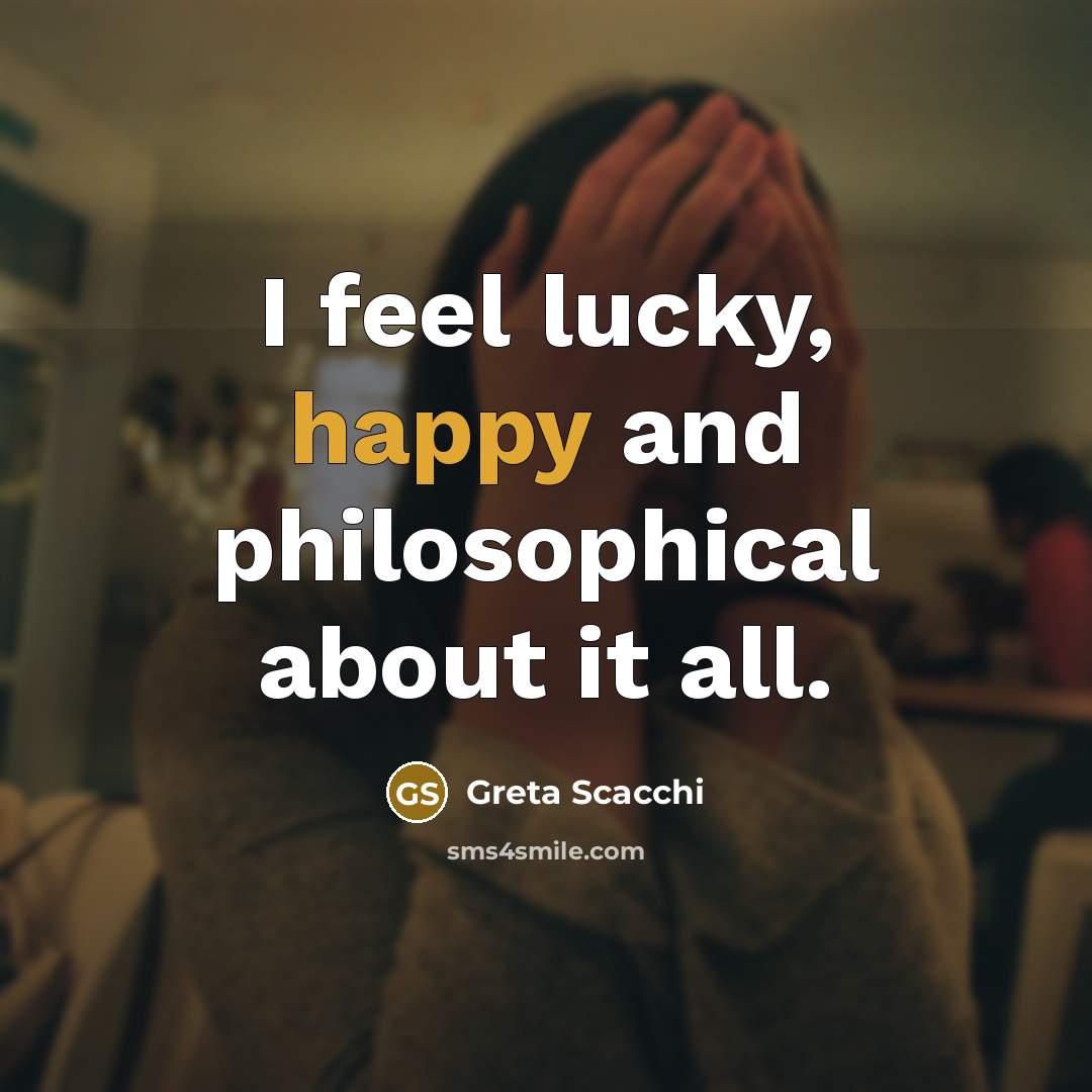 “I feel lucky, happy and philosophical about it all.…” quote by Greta Scacchi