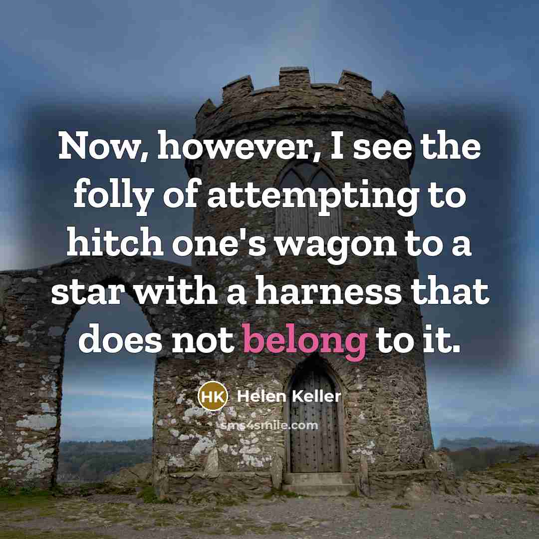 “Now, however, I see the folly of attempting to hitch…” quote by Helen Keller