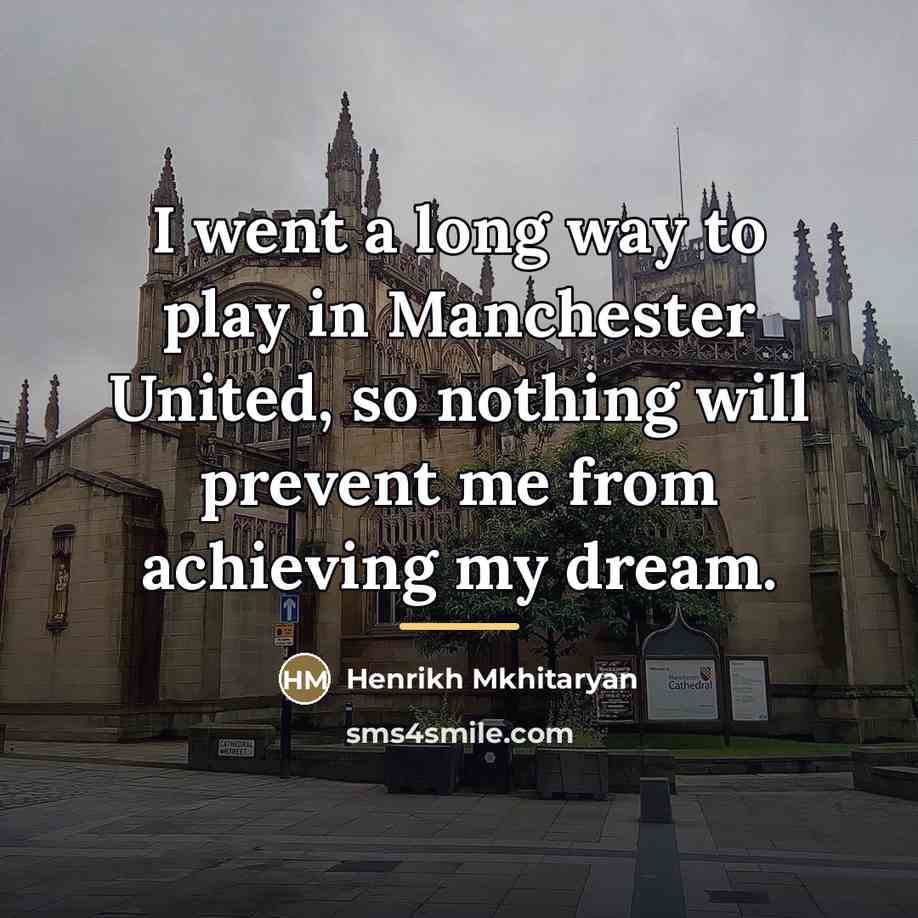 “I went a long way to play in Manchester United,…” quote by Henrikh Mkhitaryan