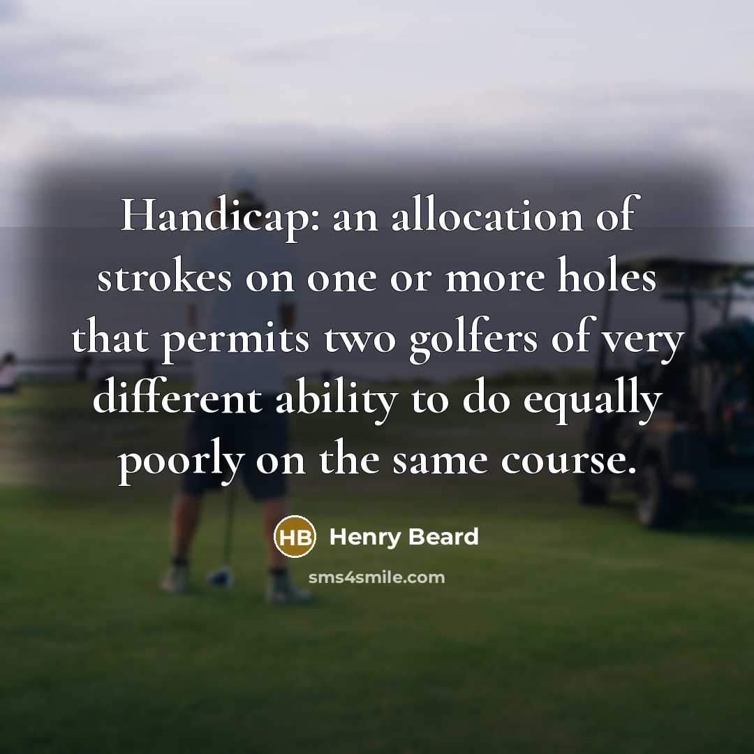 “Handicap: an allocation of strokes on one or more holes…” quote by Henry Beard