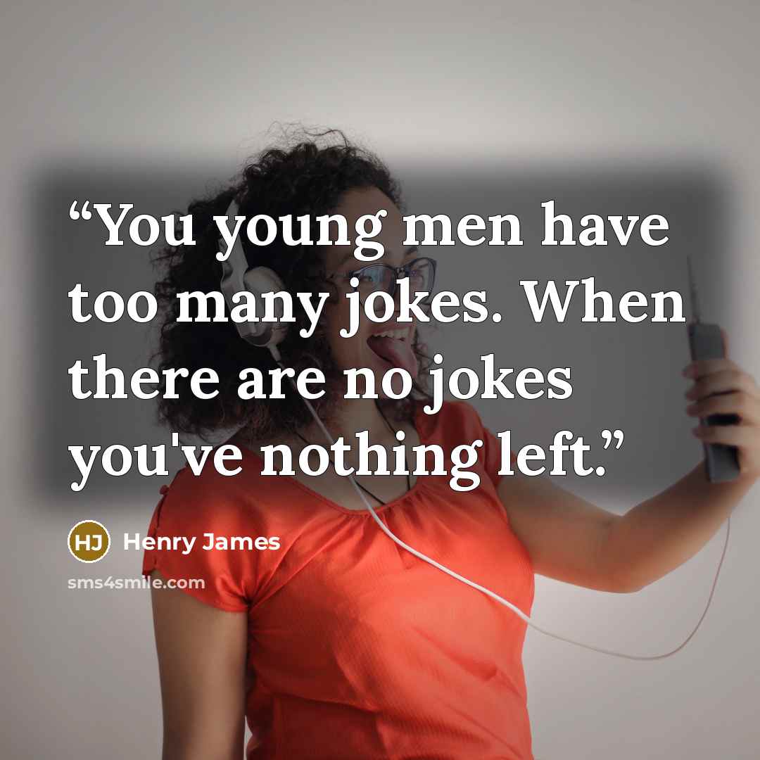 “You young men have too many jokes. When there are no jokes you've nothing left.” quote by Henry James