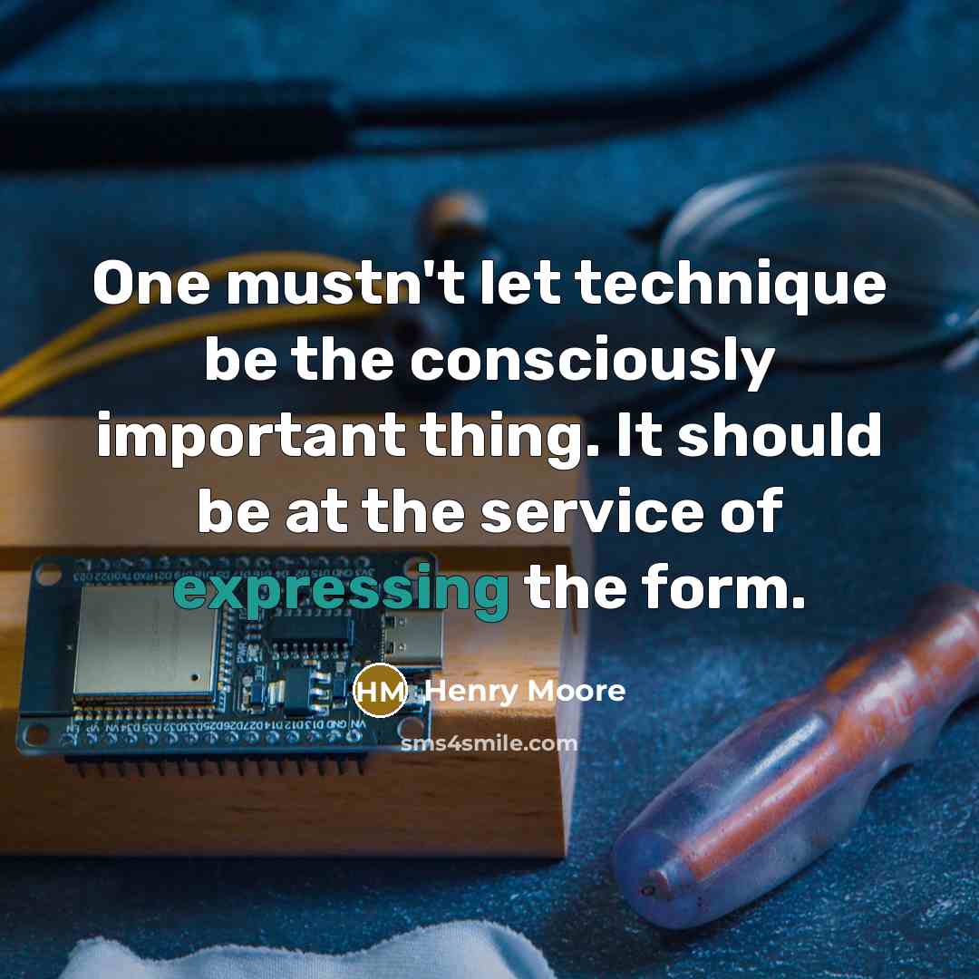 “One mustn't let technique be the consciously important thing. It should be at the service of expressing the form.” quote by Henry Moore