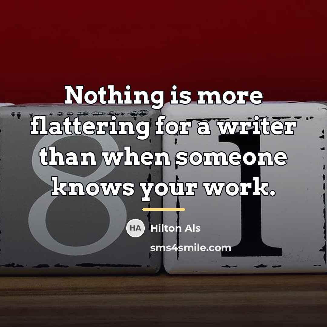 “Nothing is more flattering for a writer than when someone…” quote by Hilton Als