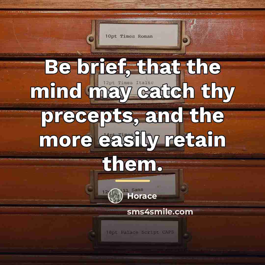 “Be brief, that the mind may catch thy precepts, and…” quote by Horace
