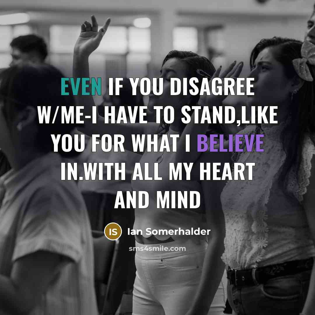 “Even if you disagree w/me-I HAVE TO STAND,like you FOR…” quote by Ian Somerhalder