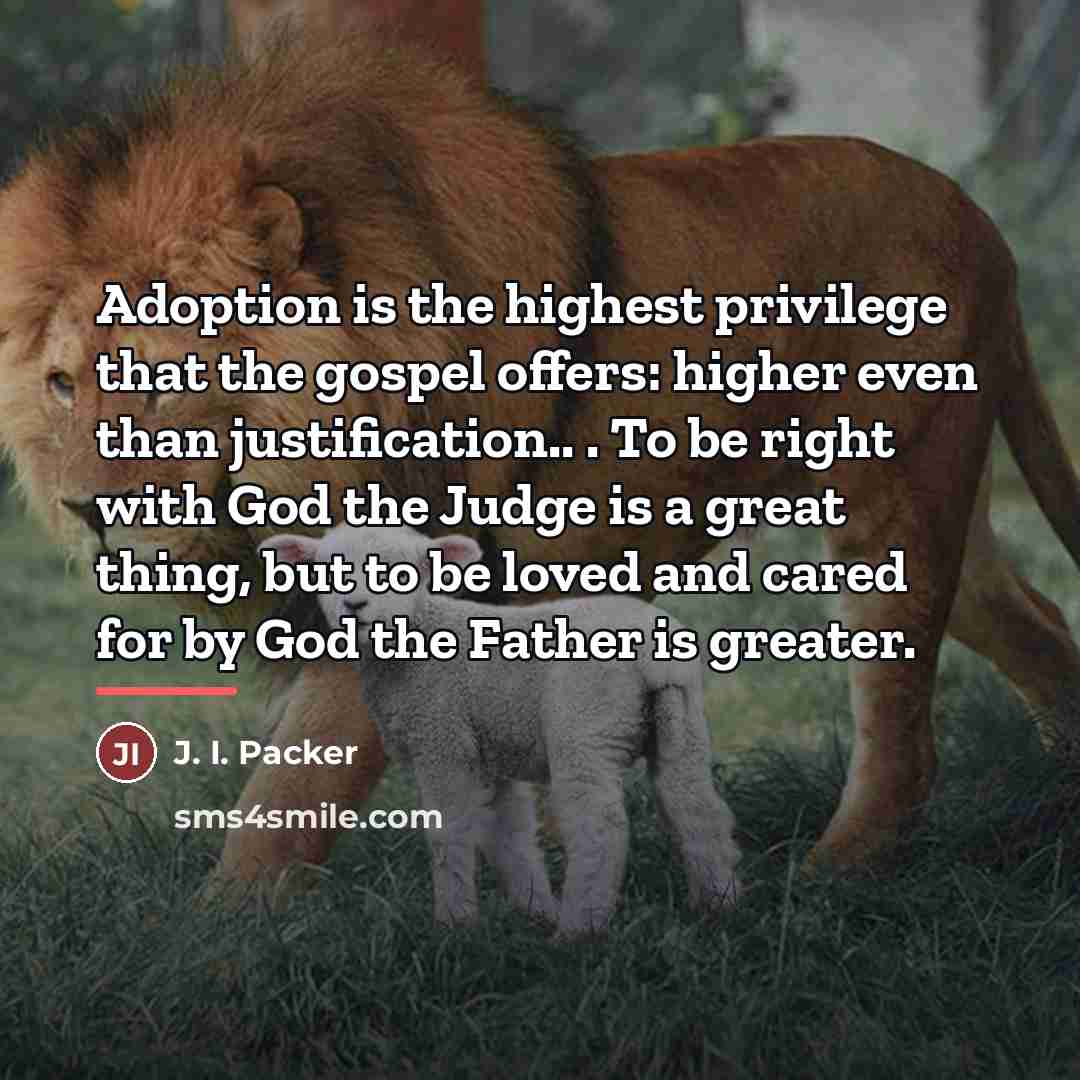 “Adoption is the highest privilege that the gospel offers: higher…” quote by J. I. Packer