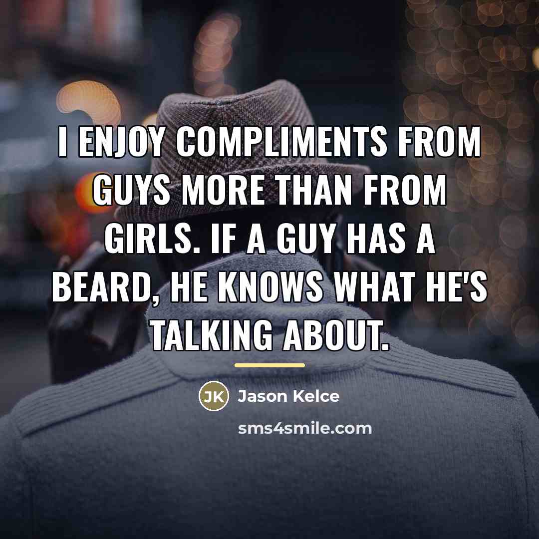 “I enjoy compliments from guys more than from girls. If…” quote by Jason Kelce