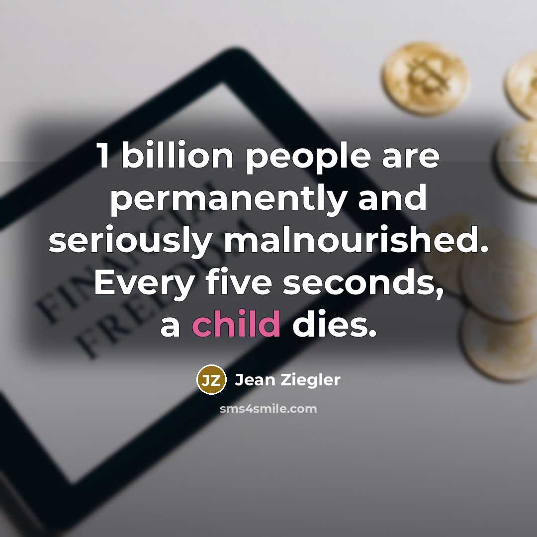 “1 billion people are permanently and seriously malnourished. Every five…” quote by Jean Ziegler
