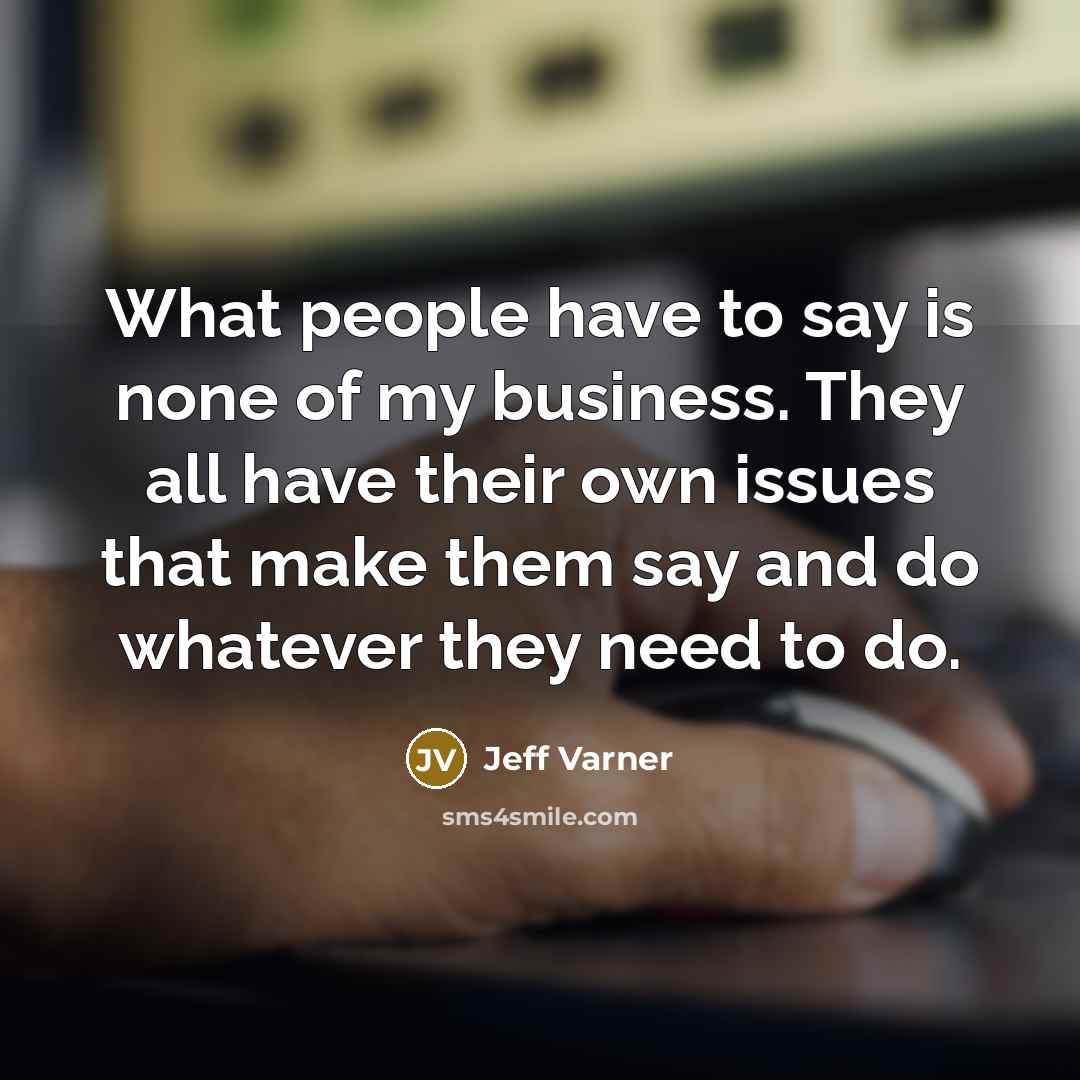 “What people have to say is none of my business.…” quote by Jeff Varner