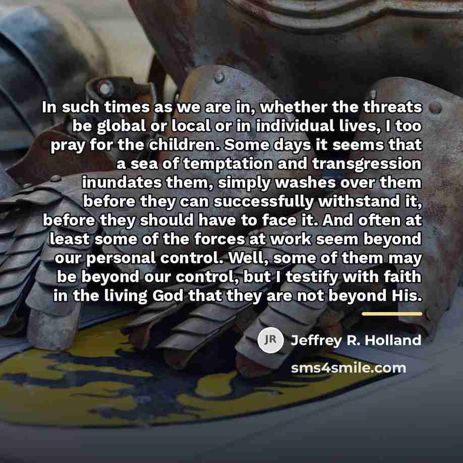 “In such times as we are in, whether the threats…” quote by Jeffrey R. Holland