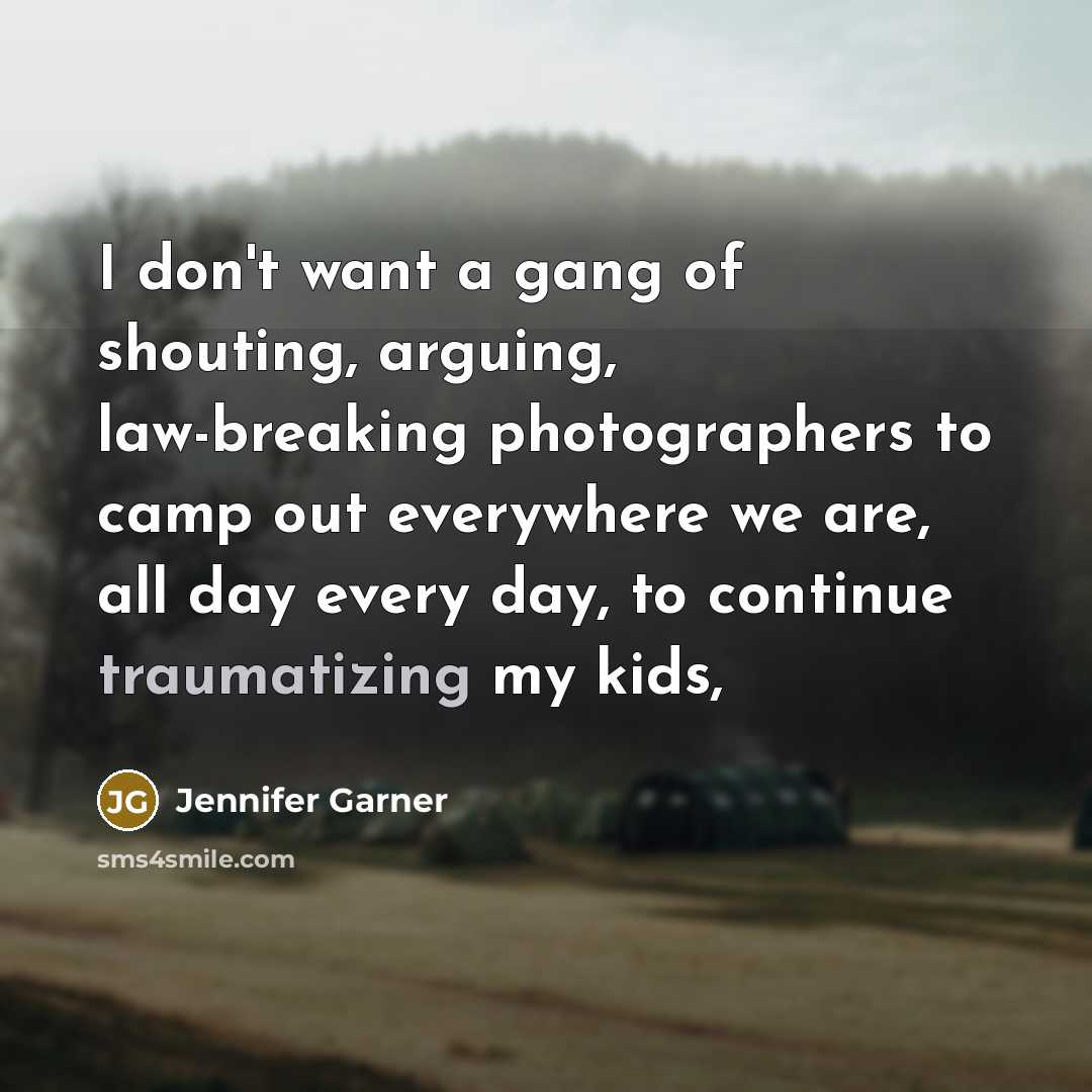 “I don't want a gang of shouting, arguing, law-breaking photographers…” quote by Jennifer Garner