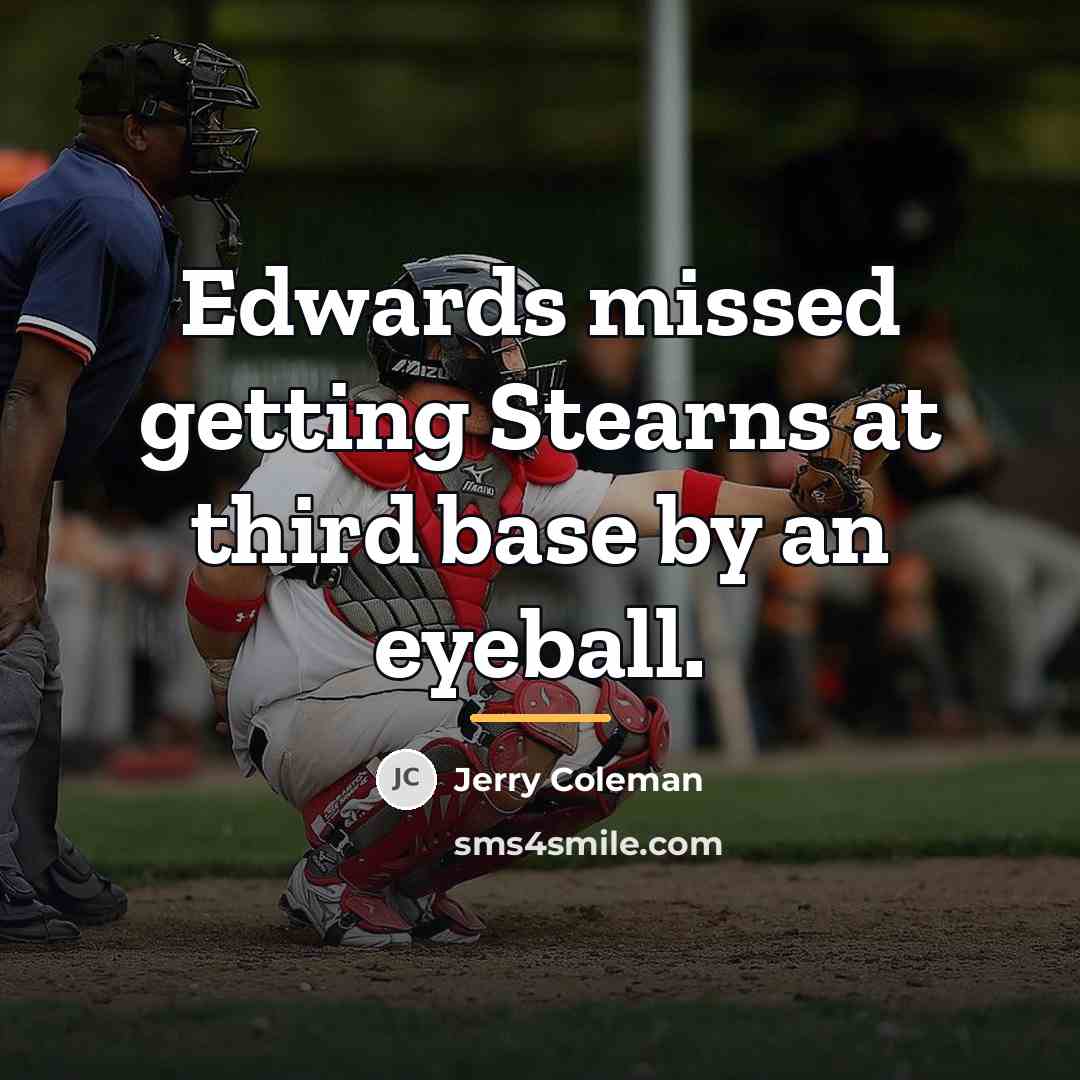 “Edwards missed getting Stearns at third base by an eyeball.…” quote by Jerry Coleman