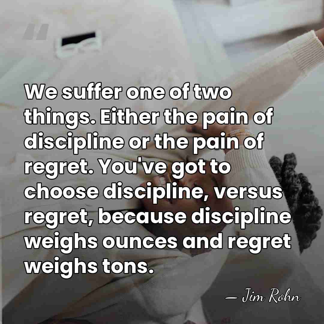 We suffer one of two things. Either the pain of discipline or&hellip; - Jim Rohn