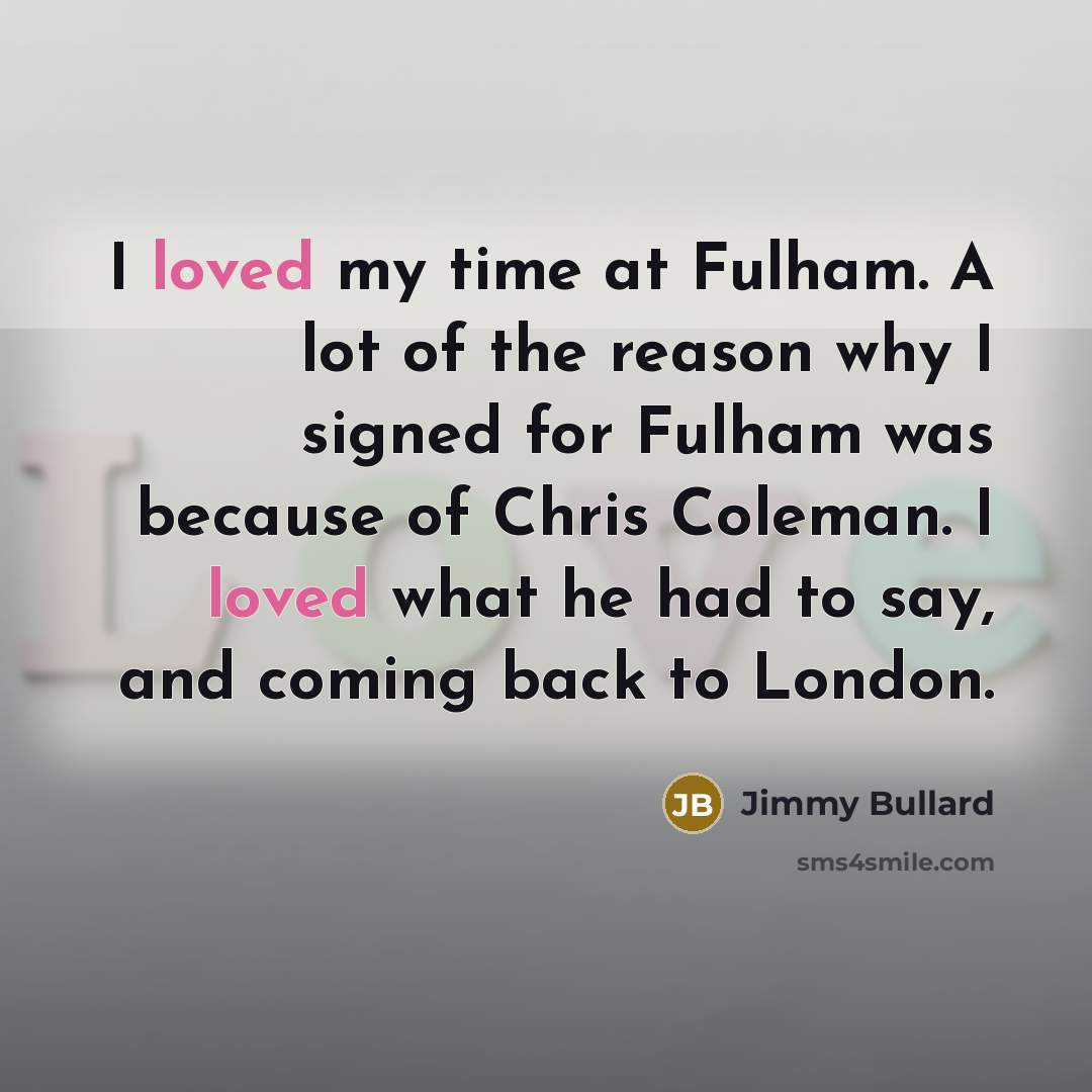 “I loved my time at Fulham. A lot of the…” quote by Jimmy Bullard