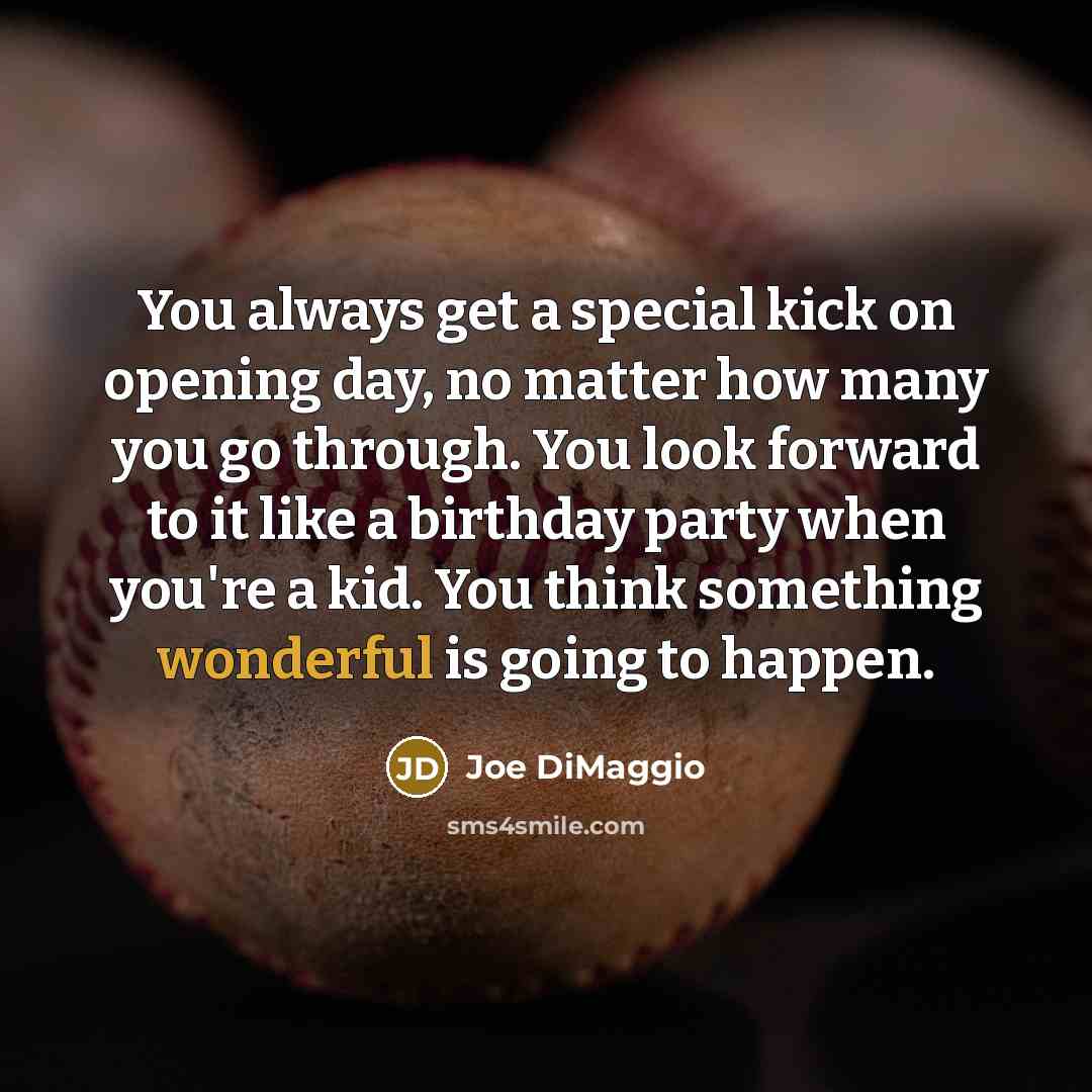 “You always get a special kick on opening day, no…” quote by Joe DiMaggio