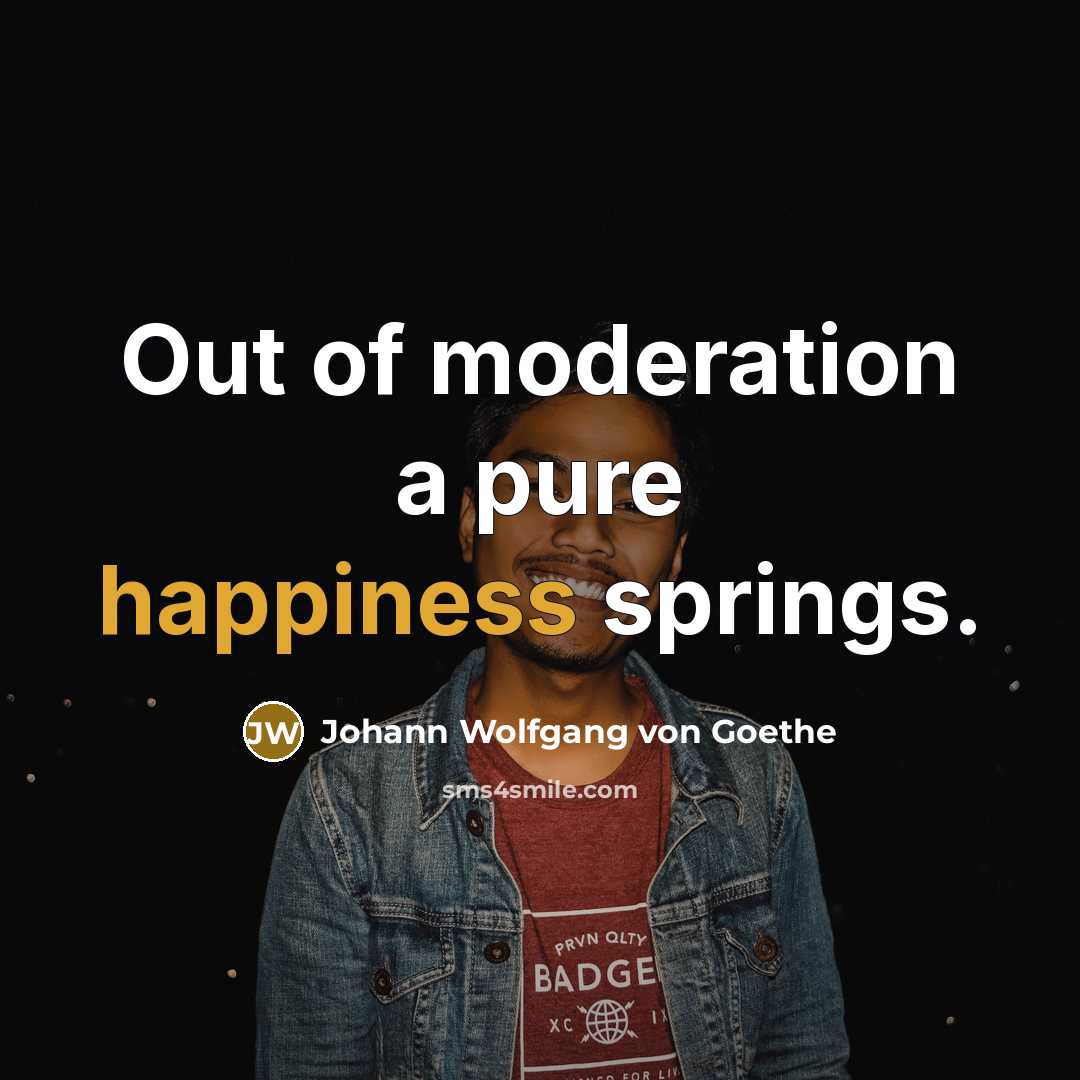 “Out of moderation a pure happiness springs.…” quote by Johann Wolfgang von Goethe