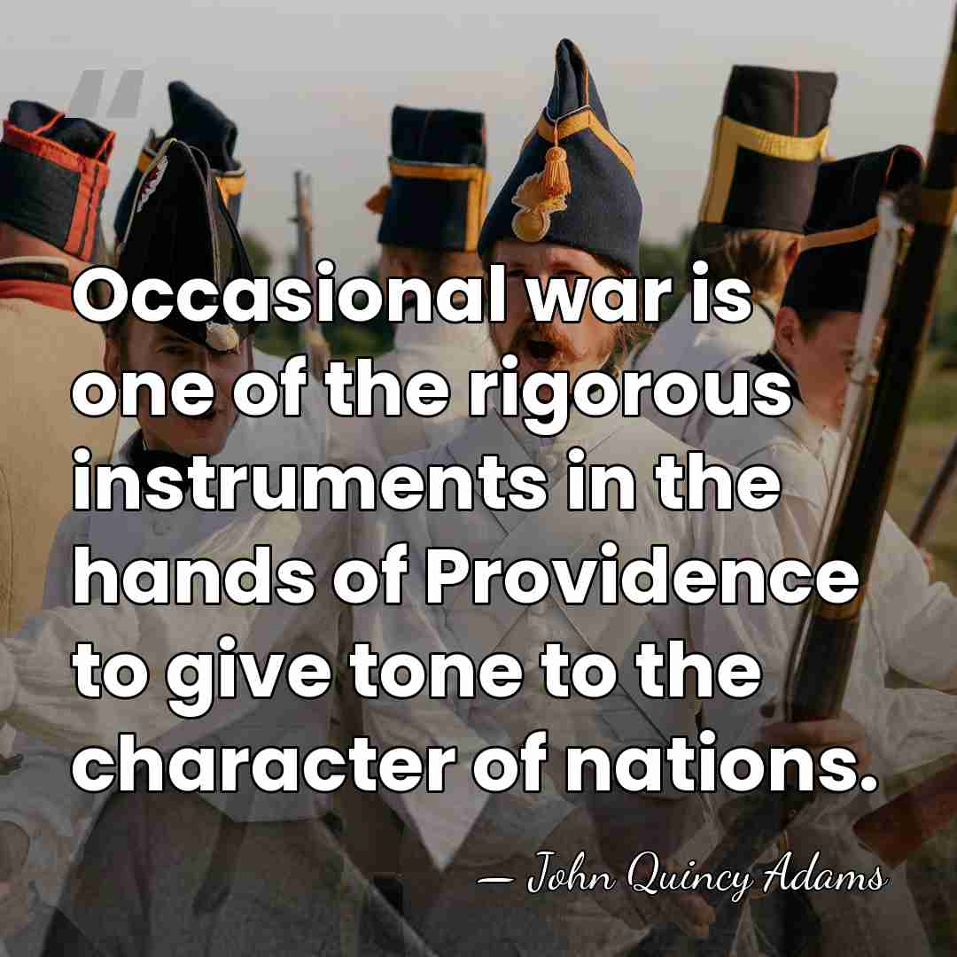 Occasional war is one of the rigorous instruments in the hands of&hellip; - John Quincy Adams