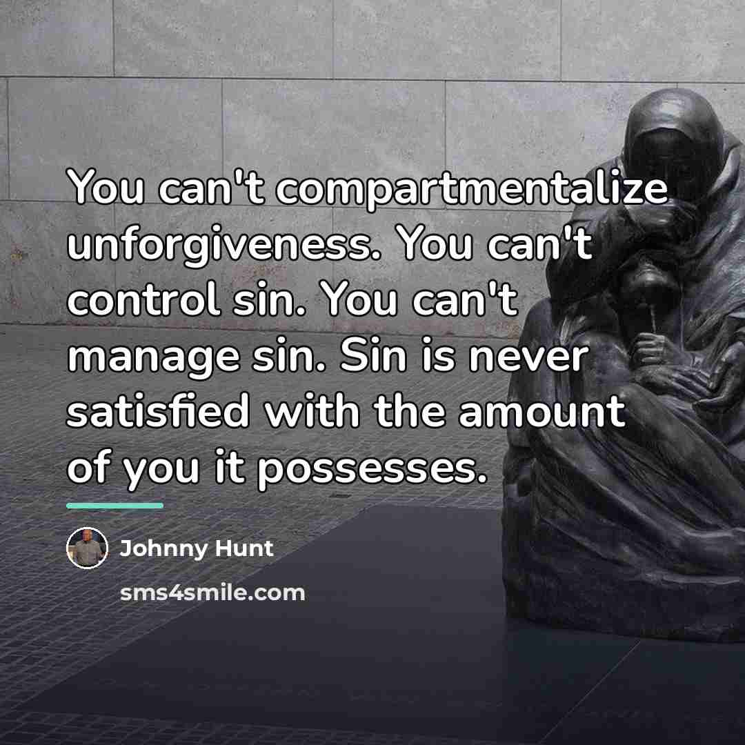 “You can't compartmentalize unforgiveness. You can't control sin. You can't…” quote by Johnny Hunt