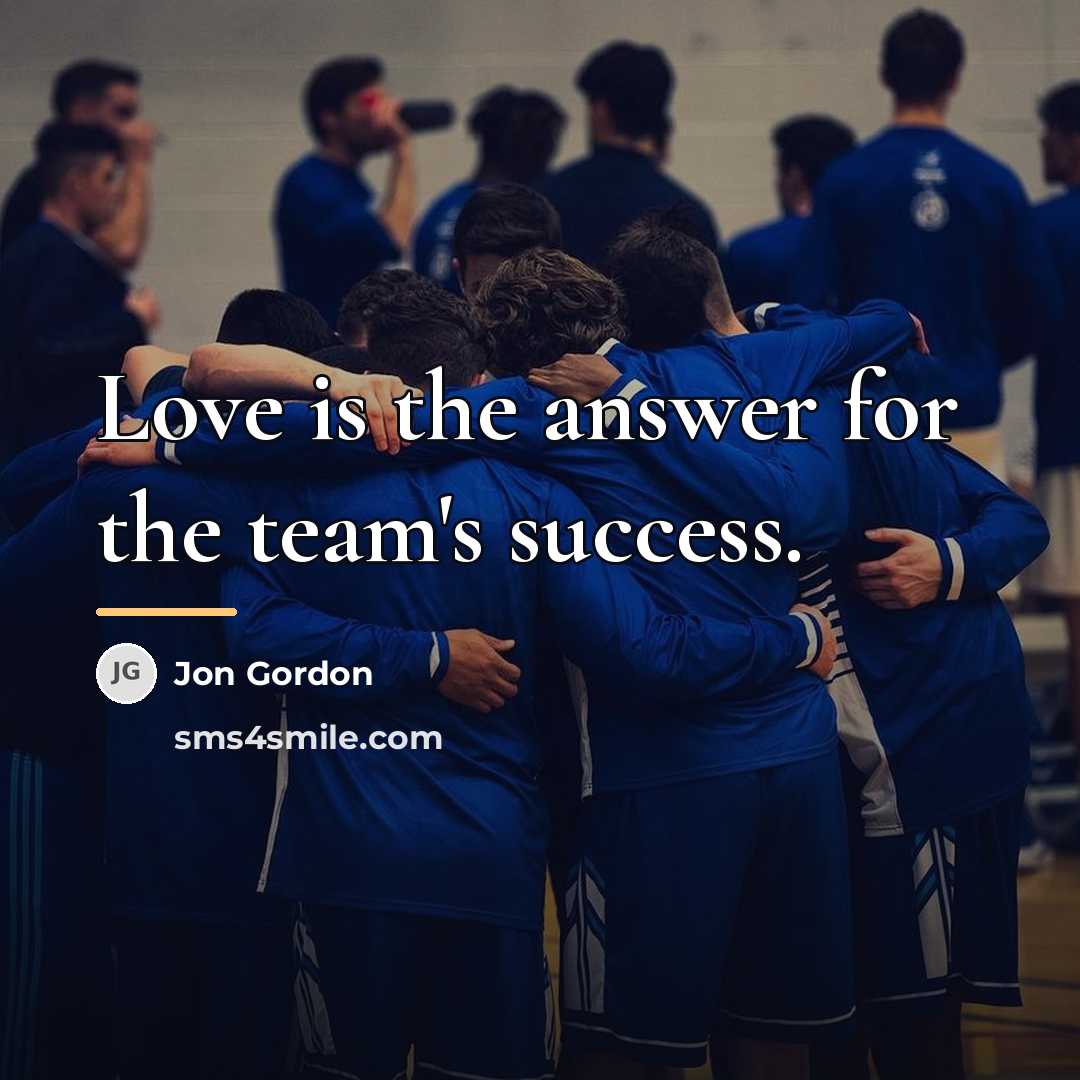 “Love is the answer for the team's success.…” quote by Jon Gordon