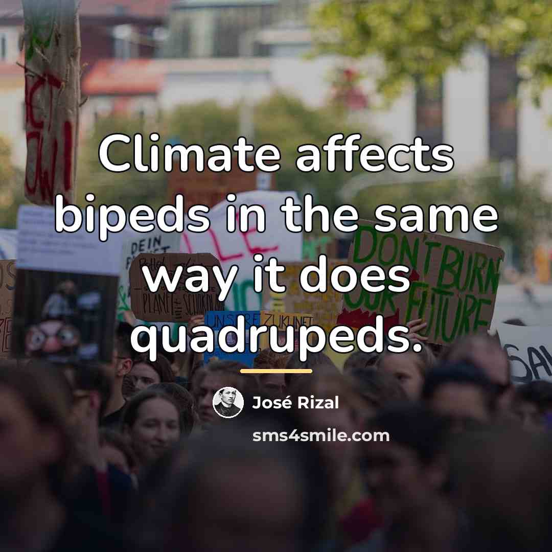 “Climate affects bipeds in the same way it does quadrupeds.…” quote by Jose Rizal