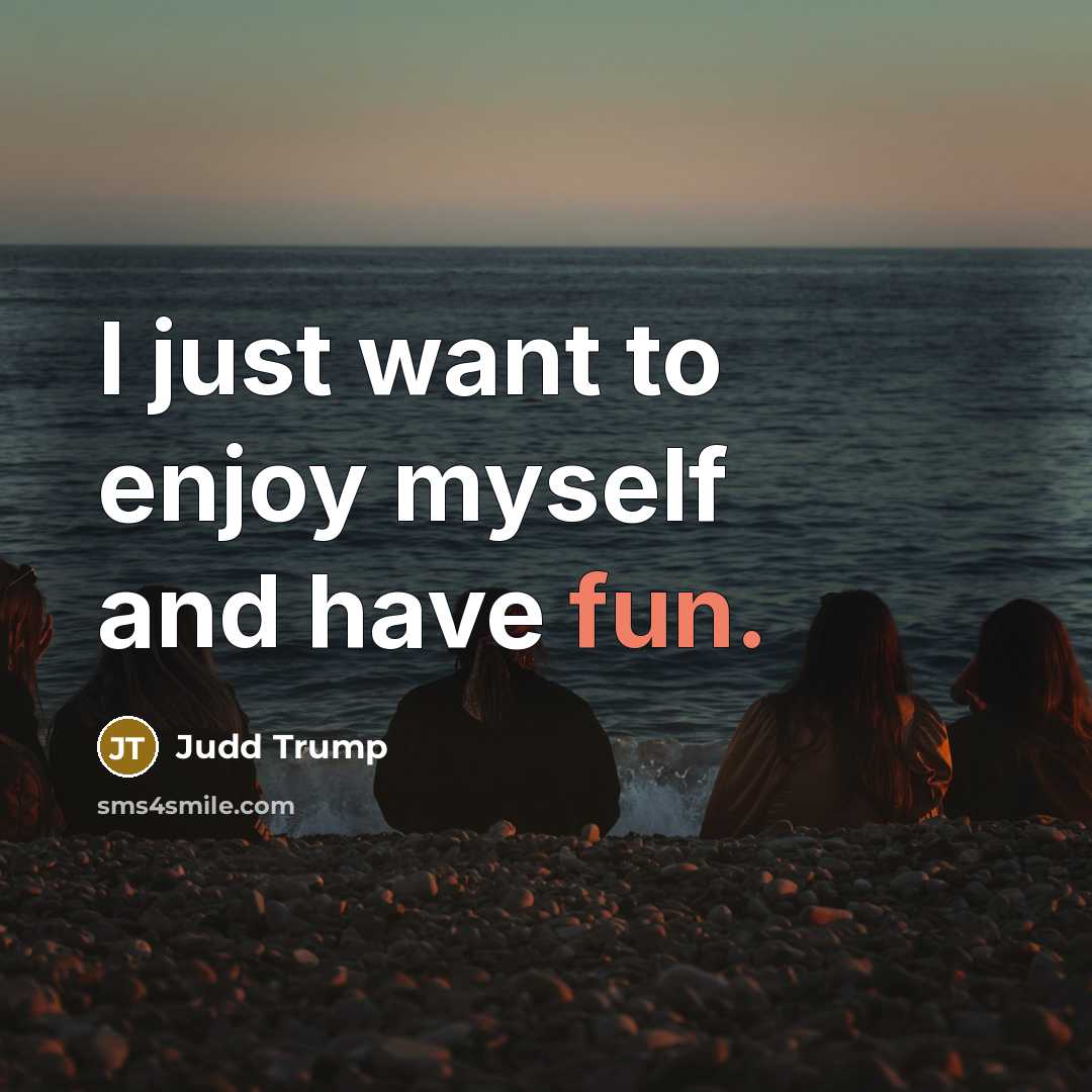 “I just want to enjoy myself and have fun.…” quote by Judd Trump